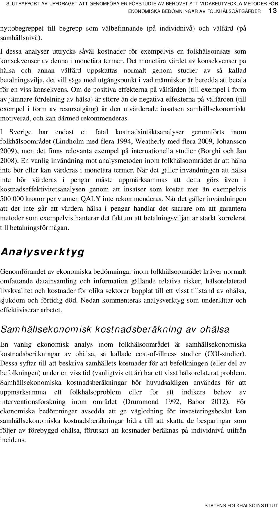 Det monetära värdet av konsekvenser på hälsa och annan välfärd uppskattas normalt genom studier av så kallad betalningsvilja, det vill säga med utgångspunkt i vad människor är beredda att betala för