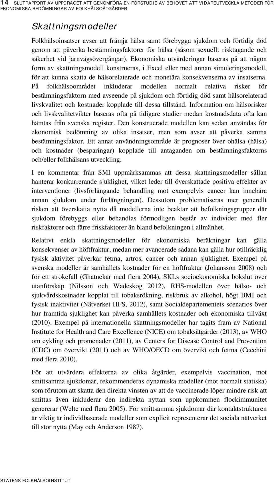 Ekonomiska utvärderingar baseras på att någon form av skattningsmodell konstrueras, i Excel eller med annan simuleringsmodell, för att kunna skatta de hälsorelaterade och monetära konsekvenserna av