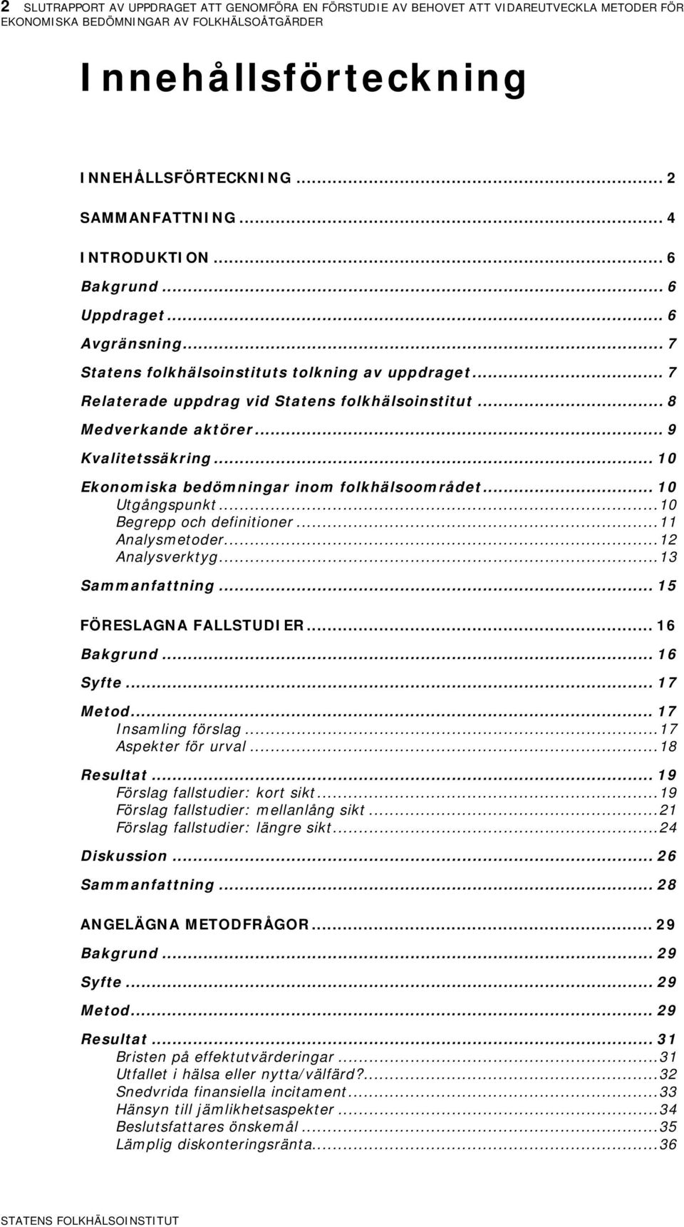 .. 9 Kvalitetssäkring... 10 Ekonomiska bedömningar inom folkhälsoområdet... 10 Utgångspunkt... 10 Begrepp och definitioner... 11 Analysmetoder... 12 Analysverktyg... 13 Sammanfattning.