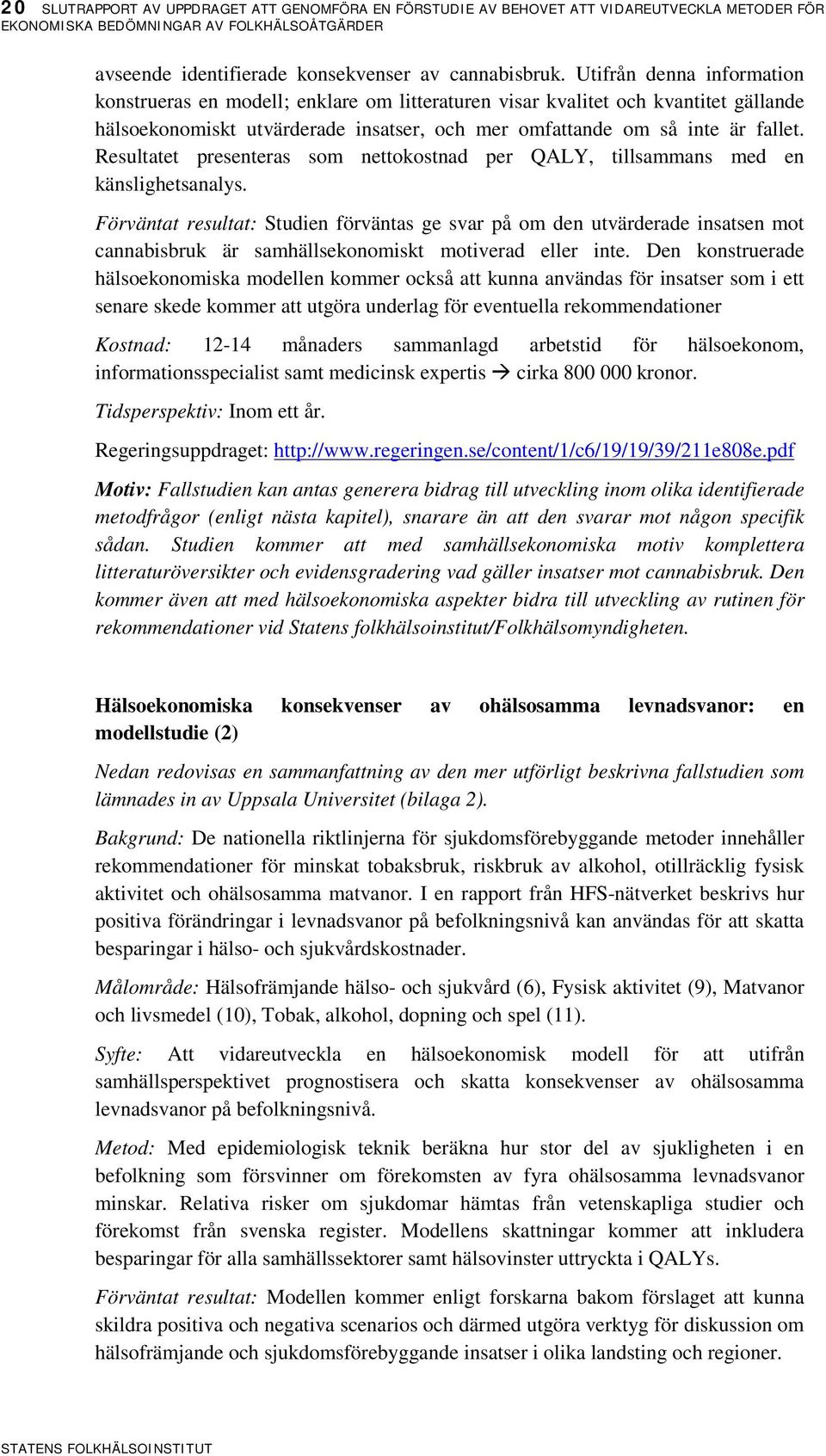 Resultatet presenteras som nettokostnad per QALY, tillsammans med en känslighetsanalys.
