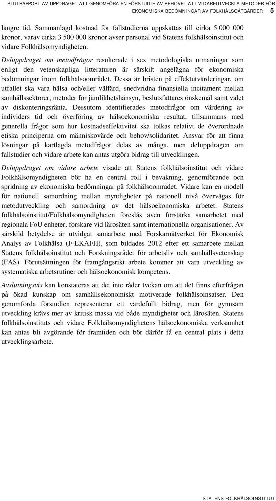 Deluppdraget om metodfrågor resulterade i sex metodologiska utmaningar som enligt den vetenskapliga litteraturen är särskilt angelägna för ekonomiska bedömningar inom folkhälsoområdet.
