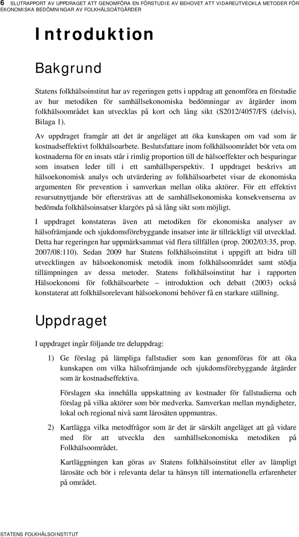(delvis), Bilaga 1). Av uppdraget framgår att det är angeläget att öka kunskapen om vad som är kostnadseffektivt folkhälsoarbete.