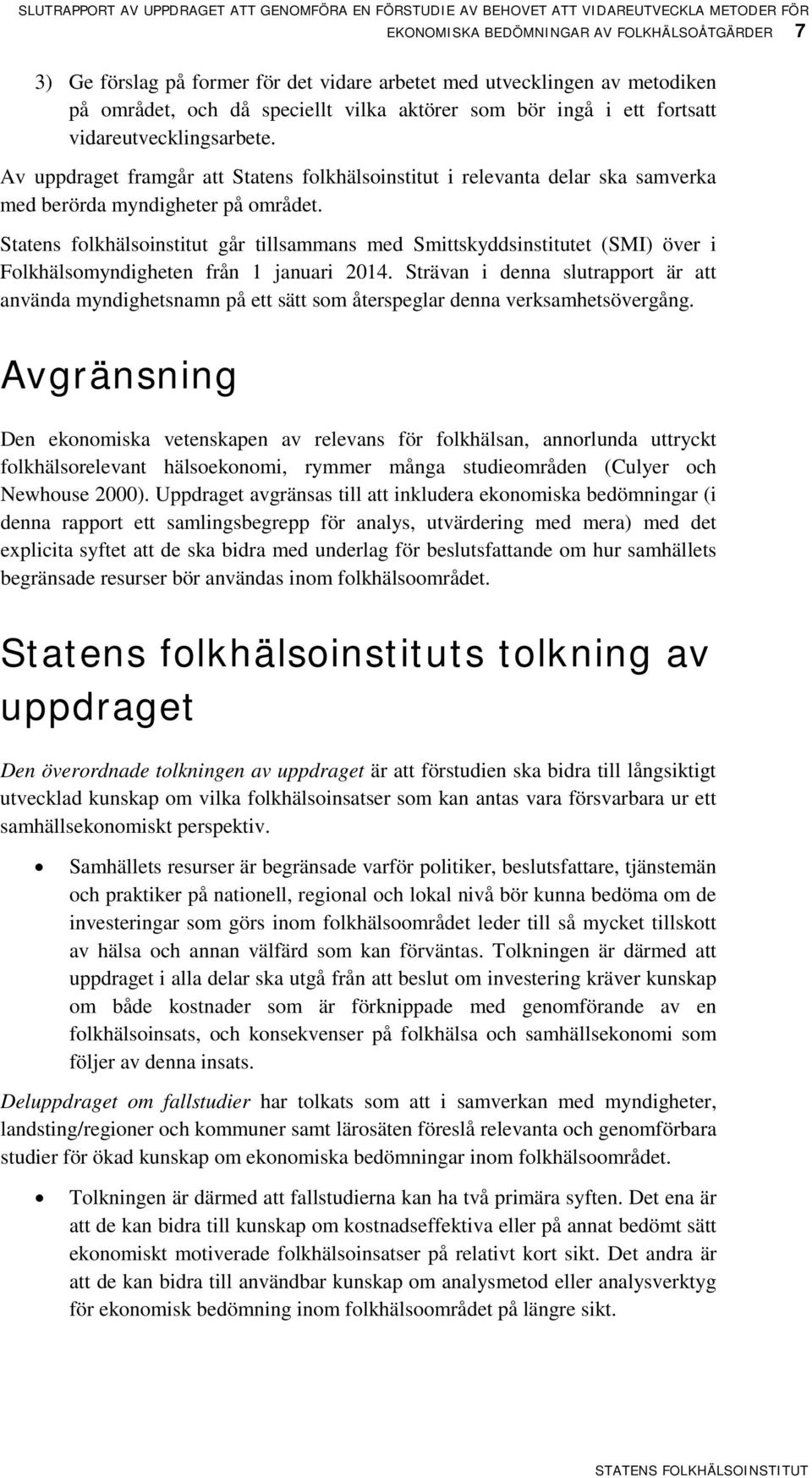 Statens folkhälsoinstitut går tillsammans med Smittskyddsinstitutet (SMI) över i Folkhälsomyndigheten från 1 januari 2014.