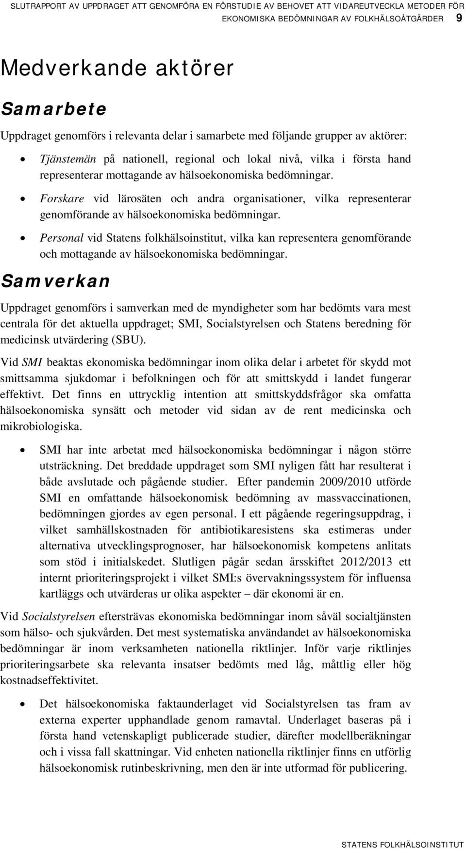 Forskare vid lärosäten och andra organisationer, vilka representerar genomförande av hälsoekonomiska bedömningar.