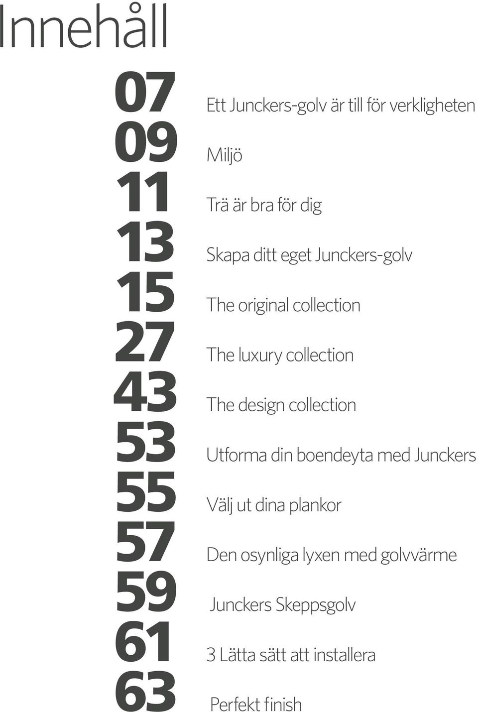 design collection 53 Utforma din boendeyta med Junckers 55 Välj ut dina plankor 57 Den