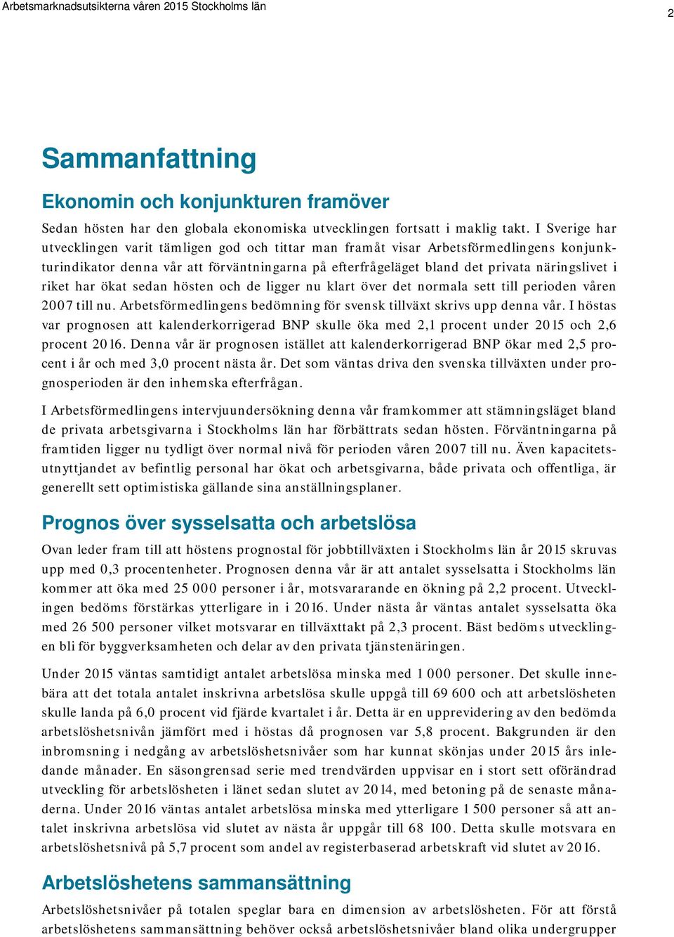 riket har ökat sedan hösten och de ligger nu klart över det normala sett till perioden våren 2007 till nu. Arbetsförmedlingens bedömning för svensk tillväxt skrivs upp denna vår.