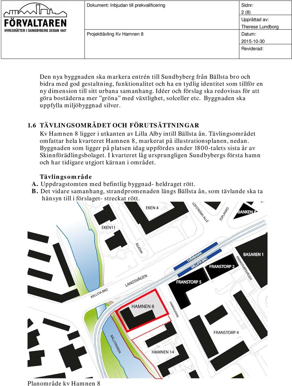 6 TÄVLINGSOMRÅDET OCH FÖRUTSÄTTNINGAR Kv Hamnen 8 ligger i utkanten av Lilla Alby intill Bällsta ån. Tävlingsområdet omfattar hela kvarteret Hamnen 8, markerat på illustrationsplanen, nedan.