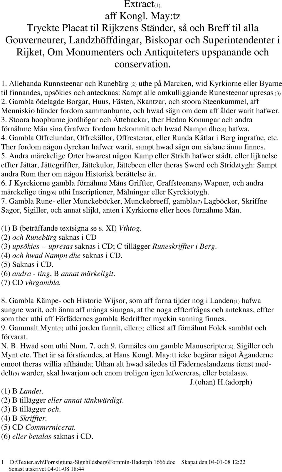 1. Allehanda Runnsteenar och Runebärg (2) uthe på Marcken, wid Kyrkiorne eller Byarne til finnandes, upsökies och antecknas: Sampt alle omkulliggiande Runesteenar upresas.(3) 2.
