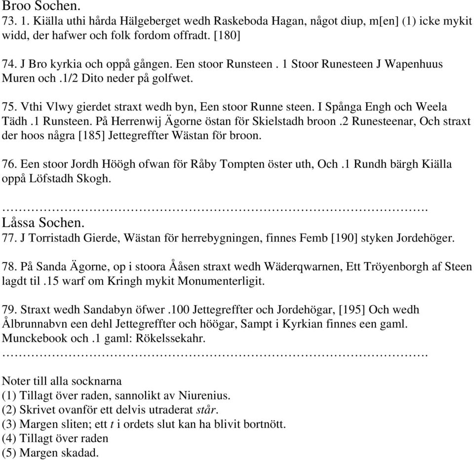 På Herrenwij Ägorne östan för Skielstadh broon.2 Runesteenar, Och straxt der hoos några [185] Jettegreffter Wästan för broon. 76. Een stoor Jordh Höögh ofwan för Råby Tompten öster uth, Och.