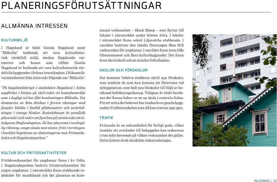På hagalundsberget i stadsdelen Hagalund i Solna uppfördes i början på 1970-talet ett bostadsområde som i dagligt tal har fått benämningen Blåkulla.