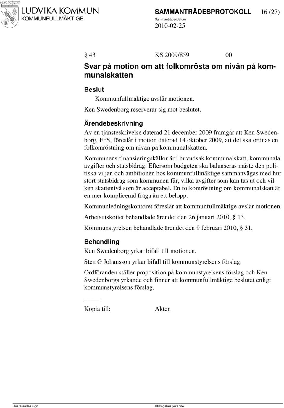 Kommunens finansieringskällor är i huvudsak kommunalskatt, kommunala avgifter och statsbidrag.