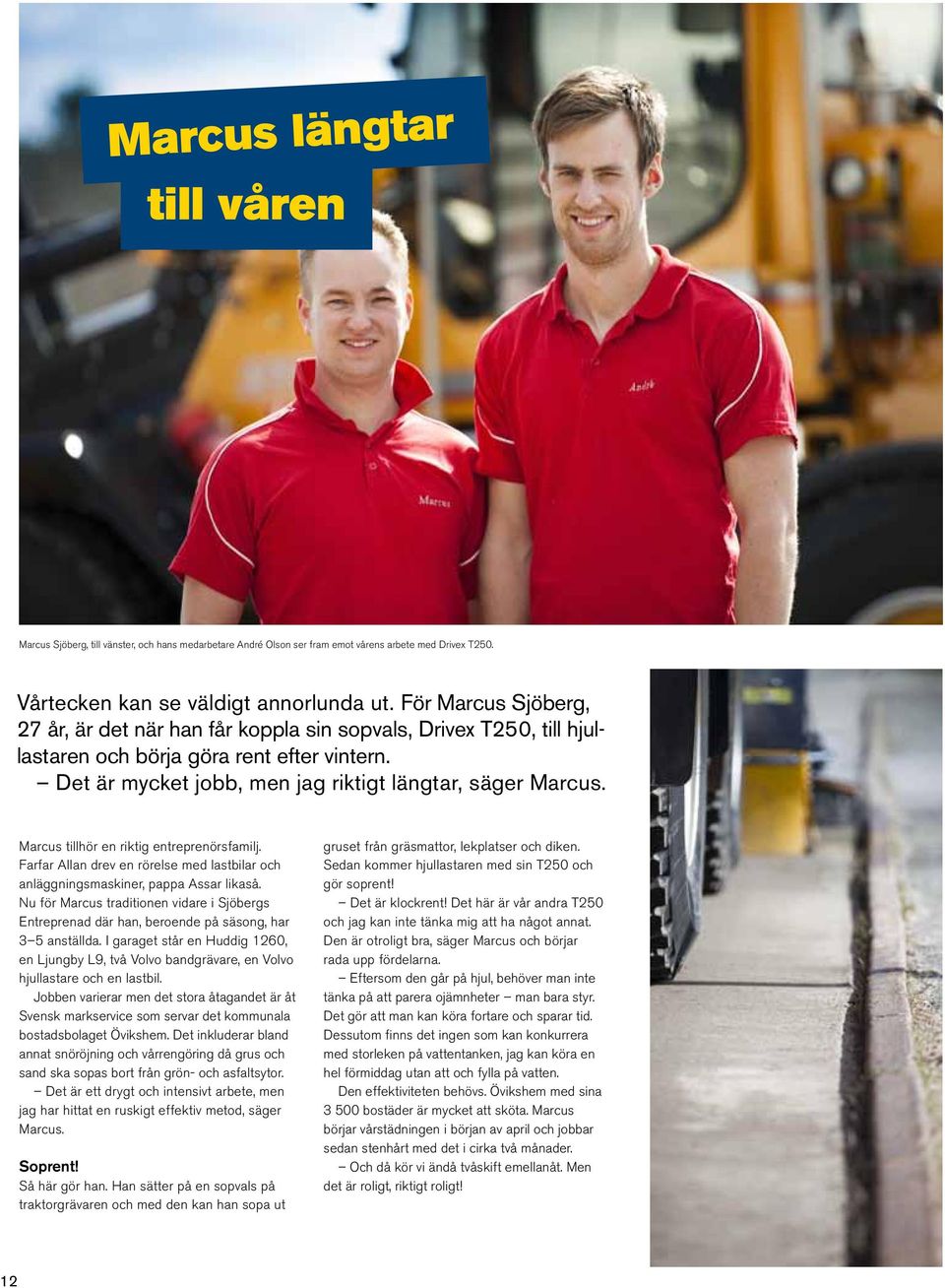 Marcus tillhör en riktig entreprenörsfamilj. Farfar Allan drev en rörelse med lastbilar och anläggningsmaskiner, pappa Assar likaså.