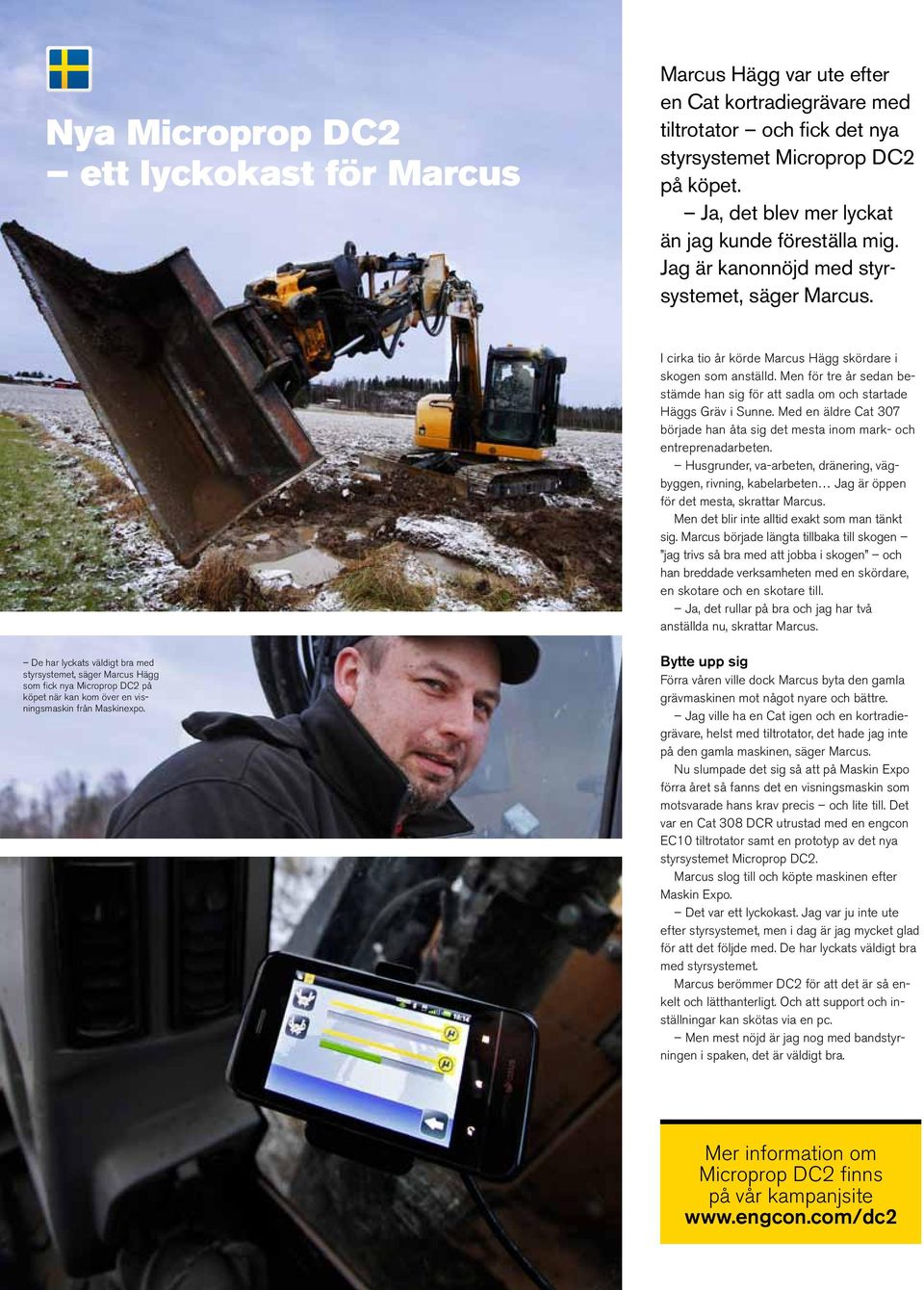 Men för tre år sedan bestämde han sig för att sadla om och startade Häggs Gräv i Sunne. Med en äldre Cat 307 började han åta sig det mesta inom mark- och entreprenadarbeten.