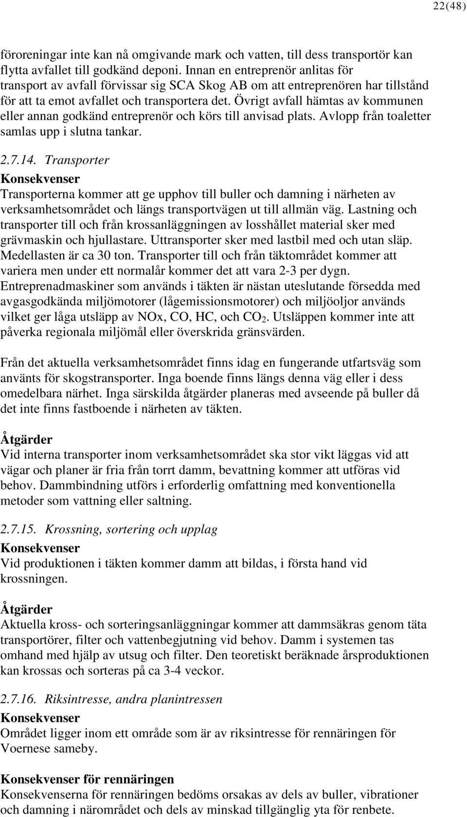 Övrigt avfall hämtas av kommunen eller annan godkänd entreprenör och körs till anvisad plats. Avlopp från toaletter samlas upp i slutna tankar. 2.7.14.
