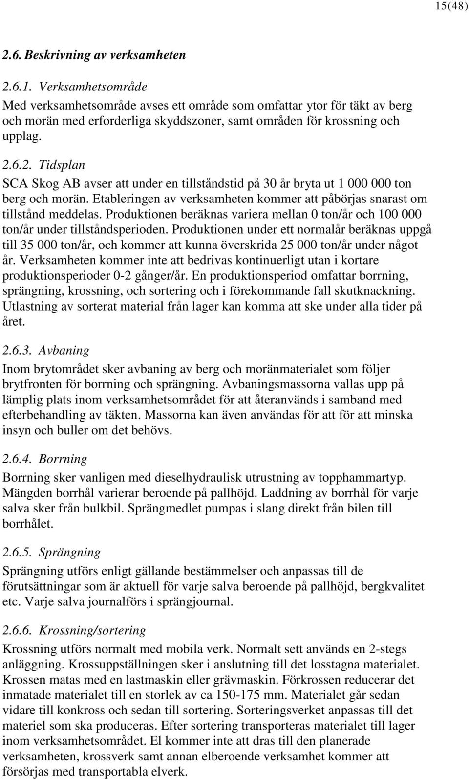 Produktionen beräknas variera mellan 0 ton/år och 100 000 ton/år under tillståndsperioden.