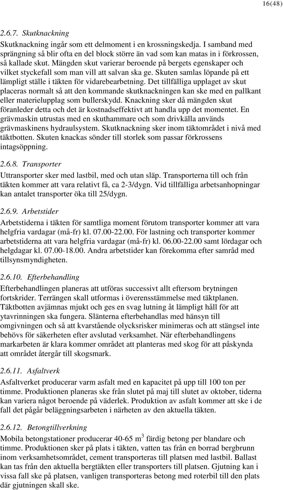 Det tillfälliga upplaget av skut placeras normalt så att den kommande skutknackningen kan ske med en pallkant eller materielupplag som bullerskydd.