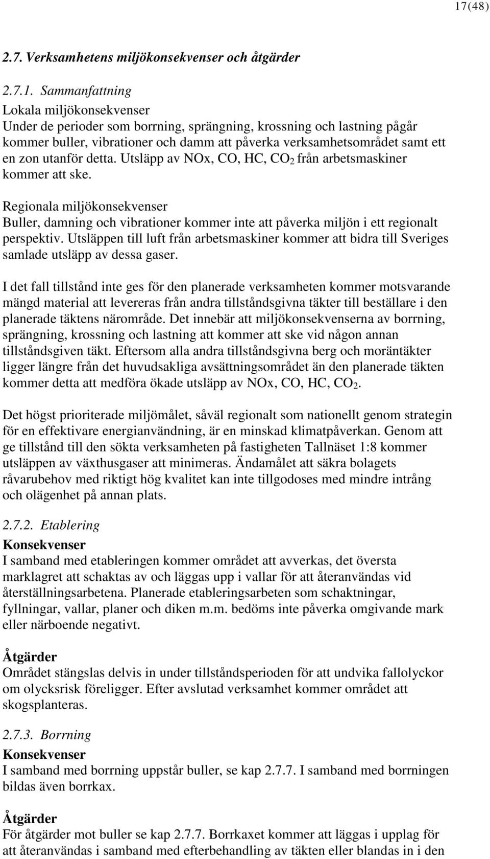 Regionala miljökonsekvenser Buller, damning och vibrationer kommer inte att påverka miljön i ett regionalt perspektiv.