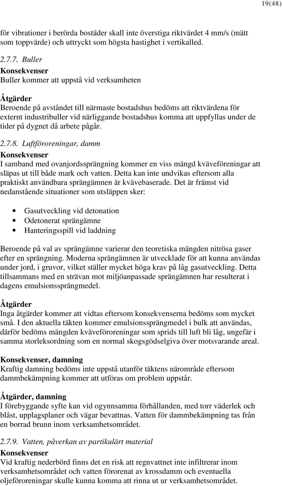 under de tider på dygnet då arbete pågår. 2.7.8. Luftföroreningar, damm I samband med ovanjordssprängning kommer en viss mängd kväveföreningar att släpas ut till både mark och vatten.