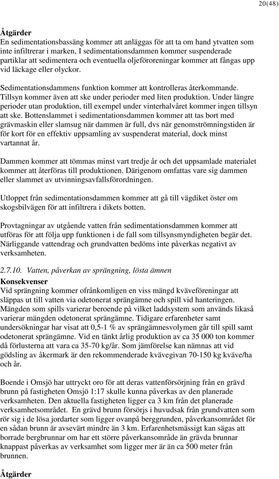 Under längre perioder utan produktion, till exempel under vinterhalvåret kommer ingen tillsyn att ske.