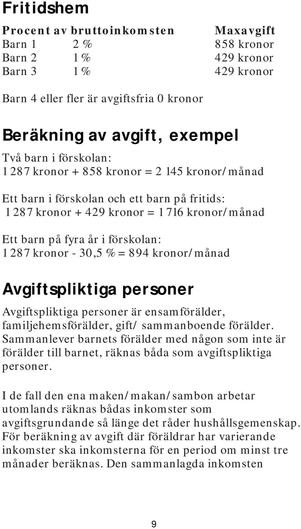 30,5 % = 894 kronor/månad Avgiftspliktiga personer Avgiftspliktiga personer är ensamförälder, familjehemsförälder, gift/ sammanboende förälder.