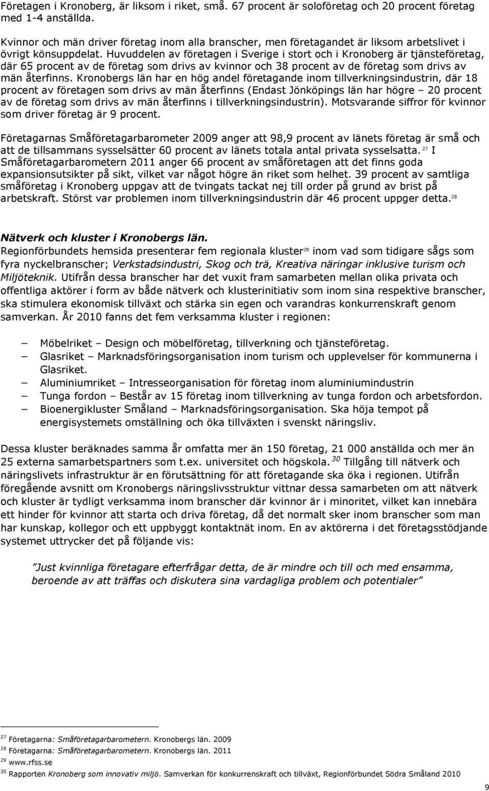 Huvuddelen av företagen i Sverige i stort och i Kronoberg är tjänsteföretag, där 65 procent av de företag som drivs av kvinnor och 38 procent av de företag som drivs av män återfinns.