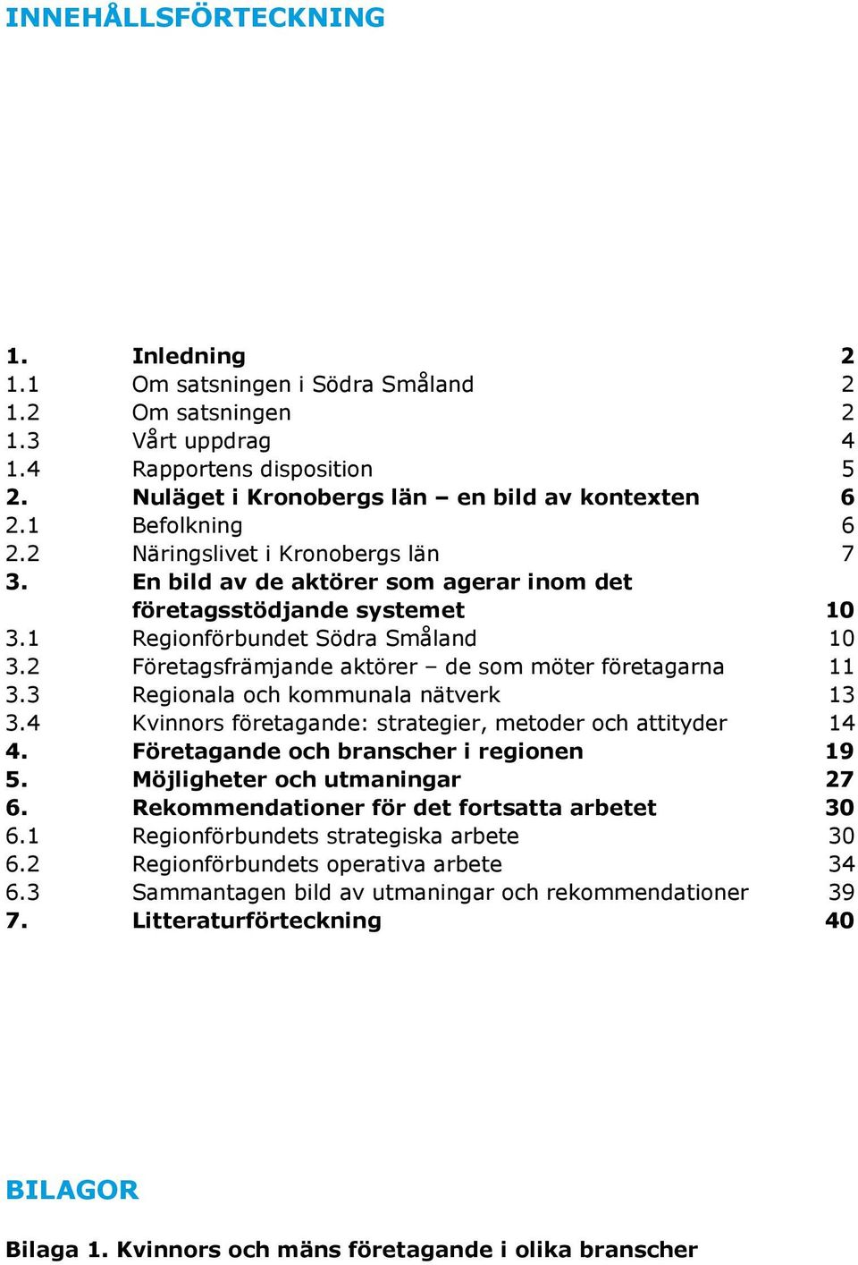 2 Företagsfrämjande aktörer de som möter företagarna 11 3.3 Regionala och kommunala nätverk 13 3.4 Kvinnors företagande: strategier, metoder och attityder 14 4.