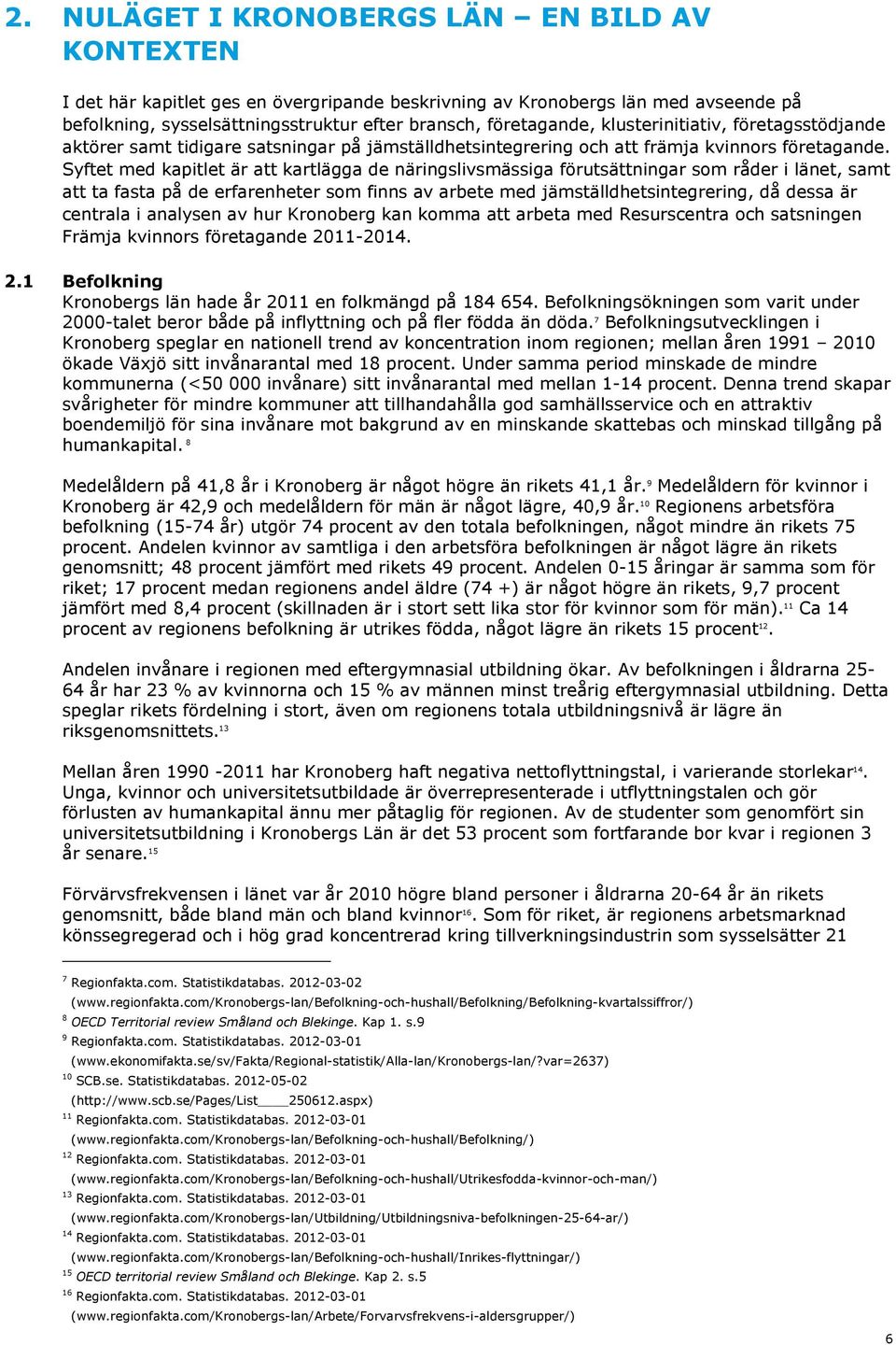 Syftet med kapitlet är att kartlägga de näringslivsmässiga förutsättningar som råder i länet, samt att ta fasta på de erfarenheter som finns av arbete med jämställdhetsintegrering, då dessa är