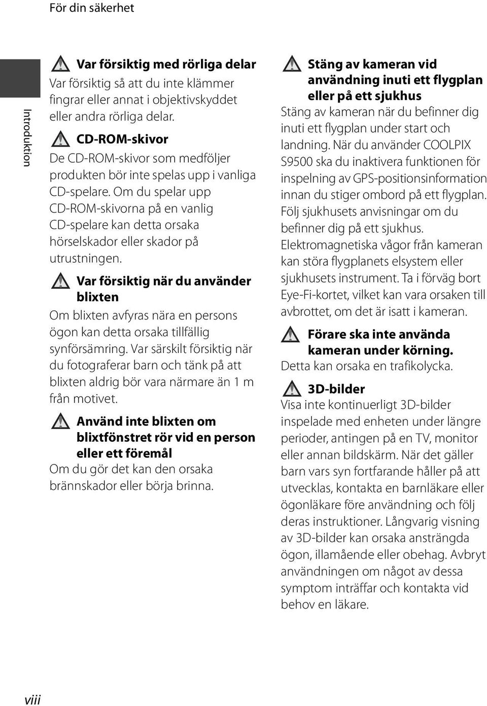 Om du spelar upp CD-ROM-skivorna på en vanlig CD-spelare kan detta orsaka hörselskador eller skador på utrustningen.