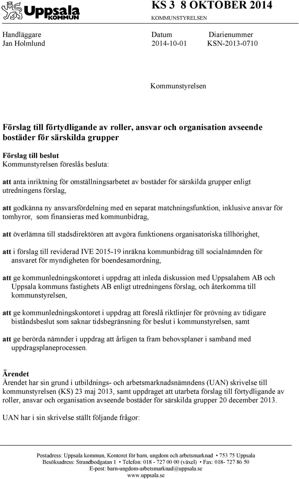 godkänna ny ansvarsfördelning med en separat matchningsfunktion, inklusive ansvar för tomhyror, som finansieras med kommunbidrag, att överlämna till stadsdirektören att avgöra funktionens