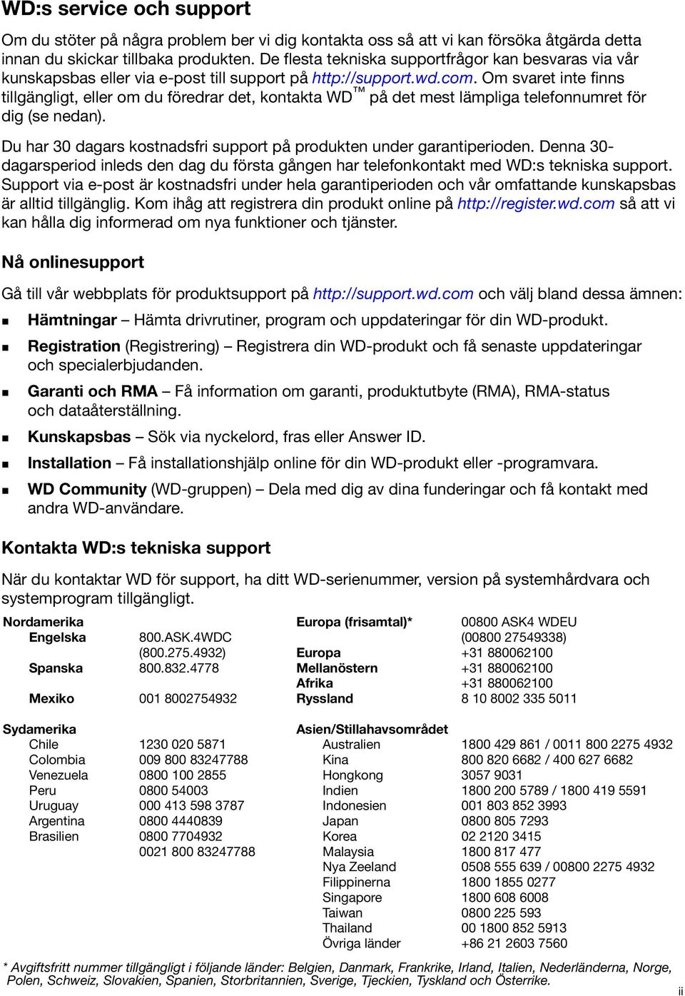 Om svaret inte finns tillgängligt, eller om du föredrar det, kontakta WD på det mest lämpliga telefonnumret för dig (se nedan). Du har 30 dagars kostnadsfri support på produkten under garantiperioden.