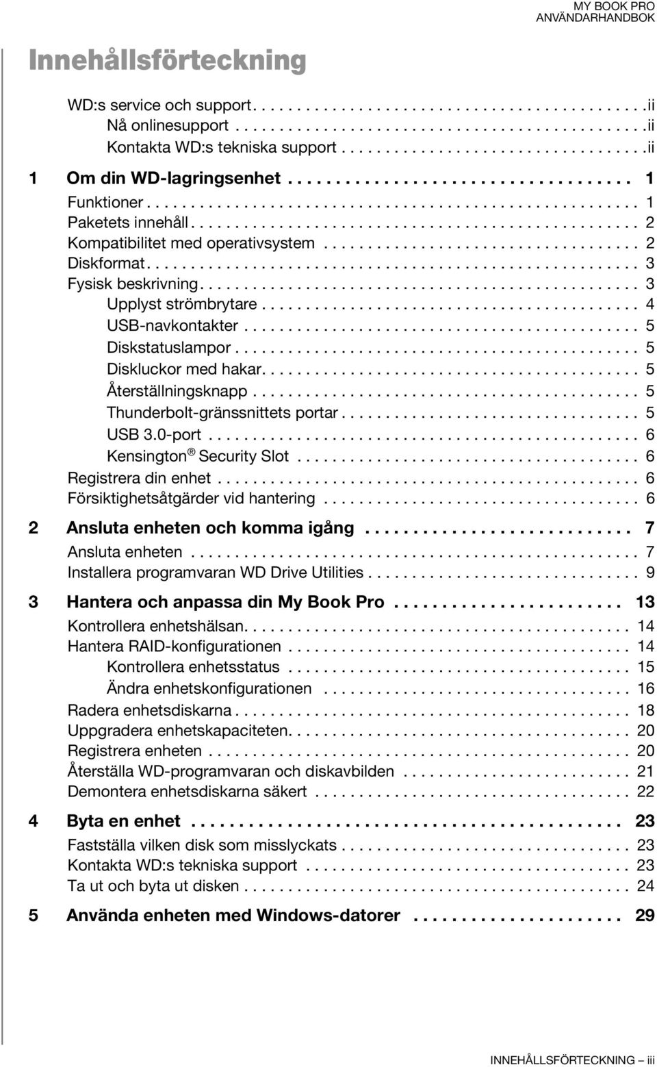 .................................................. 2 Kompatibilitet med operativsystem.................................... 2 Diskformat........................................................ 3 Fysisk beskrivning.