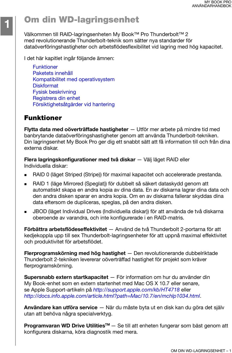 I det här kapitlet ingår följande ämnen: Funktioner Paketets innehåll Kompatibilitet med operativsystem Diskformat Fysisk beskrivning Registrera din enhet Försiktighetsåtgärder vid hantering