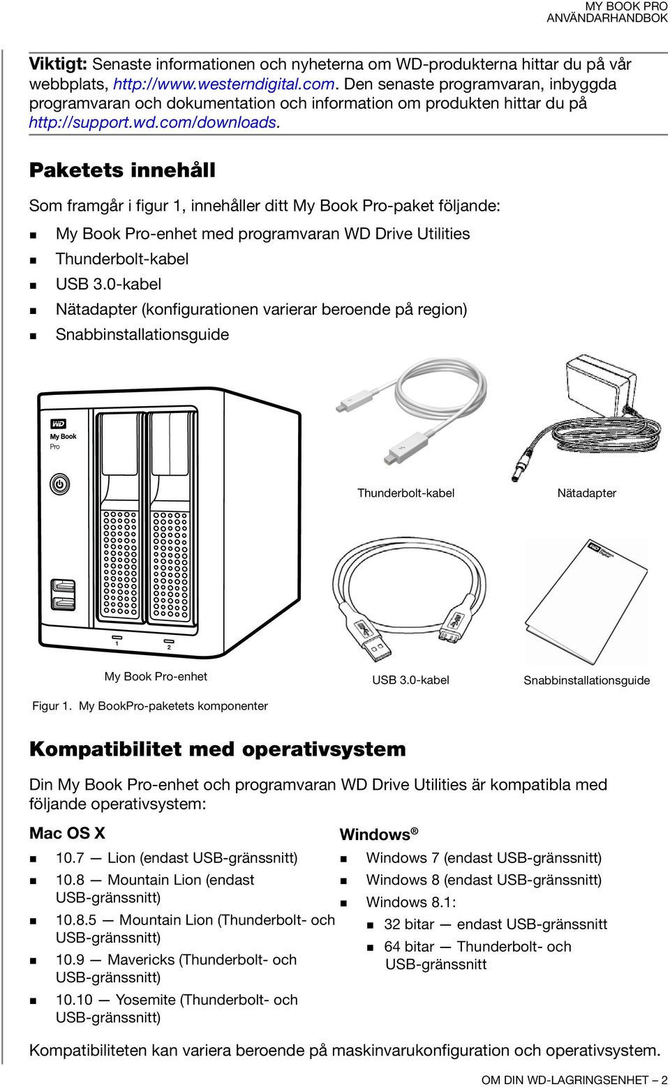 Paketets innehåll Som framgår i figur 1, innehåller ditt My Book Pro-paket följande: My Book Pro-enhet med programvaran WD Drive Utilities Thunderbolt-kabel USB 3.