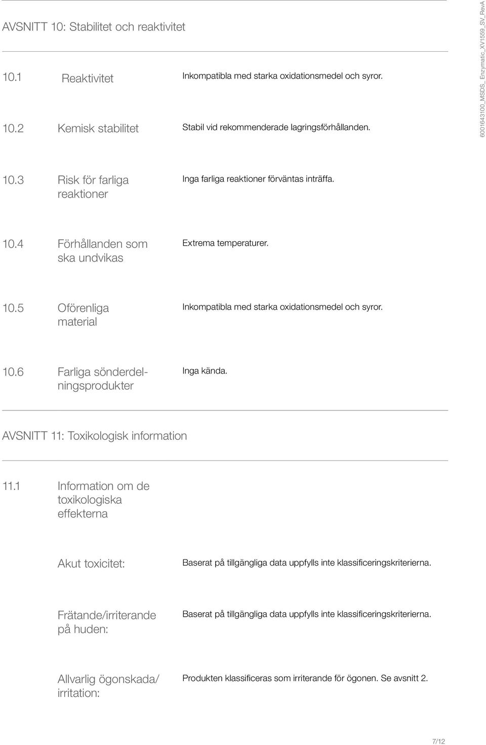 AVSNITT 11: Toxikologisk information 11.1 Information om de toxikologiska effekterna Akut toxicitet: Baserat på tillgängliga data uppfylls inte klassificeringskriterierna.