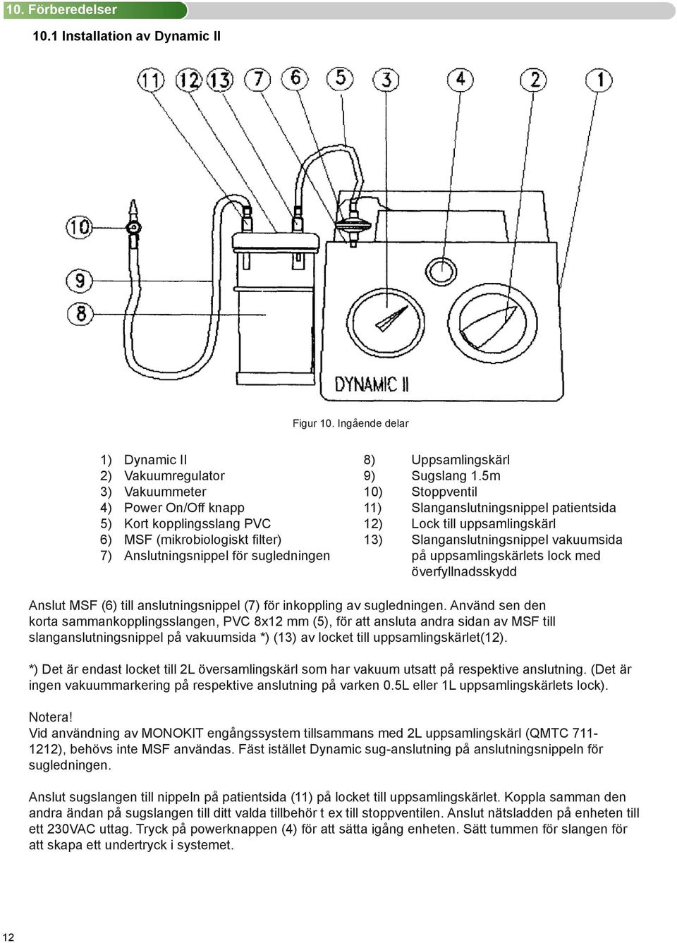 Slanganslutningsnippel vakuumsida 7) Anslutningsnippel för sugledningen på uppsamlingskärlets lock med överfyllnadsskydd Anslut MSF (6) till anslutningsnippel (7) för inkoppling av sugledningen.
