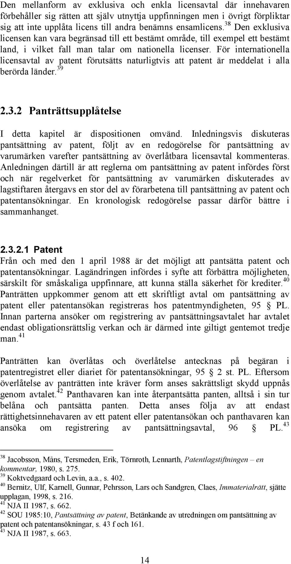 För internationella licensavtal av patent förutsätts naturligtvis att patent är meddelat i alla berörda länder. 39 2.3.2 Panträttsupplåtelse I detta kapitel är dispositionen omvänd.