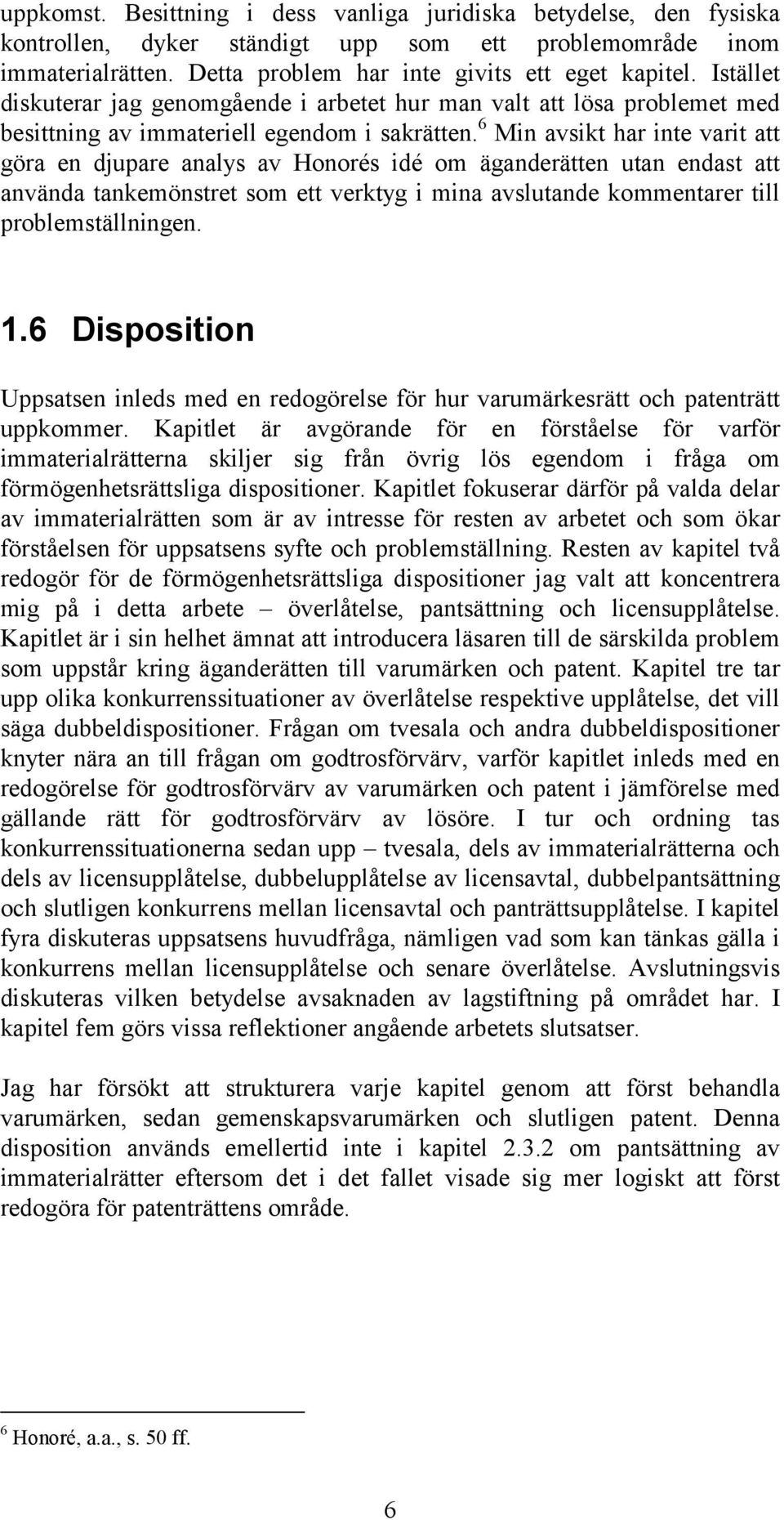 6 Min avsikt har inte varit att göra en djupare analys av Honorés idé om äganderätten utan endast att använda tankemönstret som ett verktyg i mina avslutande kommentarer till problemställningen. 1.