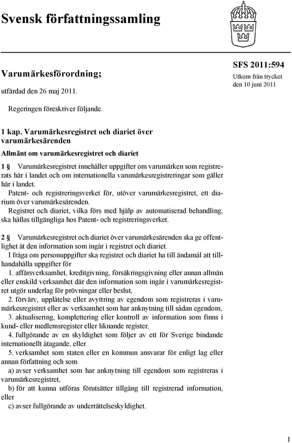 internationella varumärkesregistreringar som gäller här i landet. Patent- och registreringsverket för, utöver varumärkesregistret, ett diarium över varumärkesärenden.