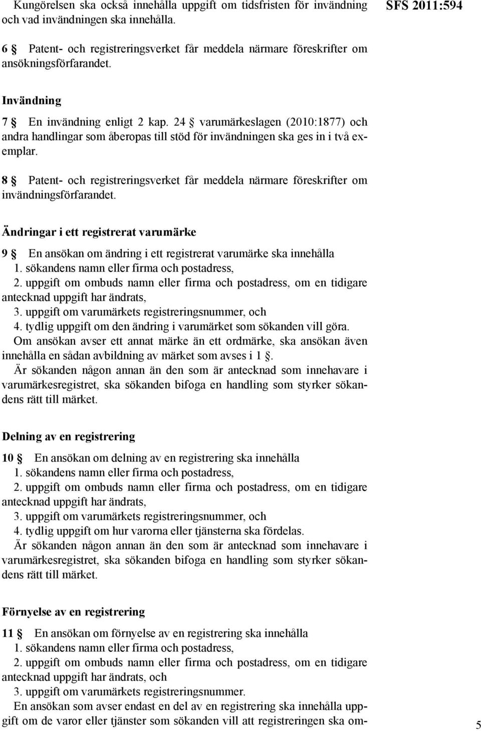 24 varumärkeslagen (2010:1877) och andra handlingar som åberopas till stöd för invändningen ska ges in i två exemplar.