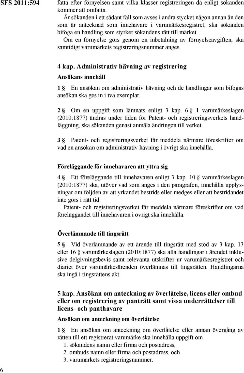 märket. Om en förnyelse görs genom en inbetalning av förnyelseavgiften, ska samtidigt varumärkets registreringsnummer anges. 4 kap.