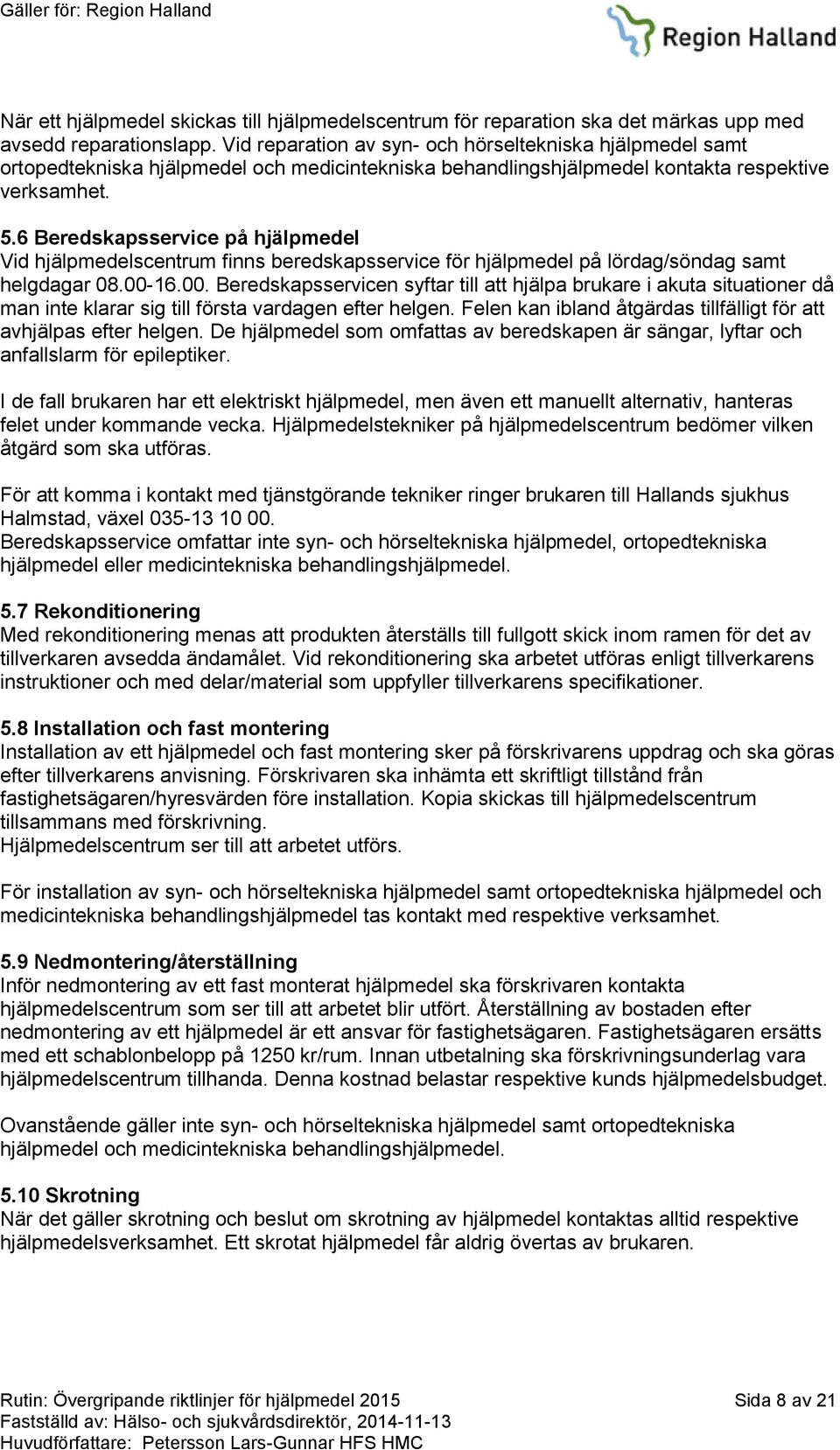6 Beredskapsservice på hjälpmedel Vid hjälpmedelscentrum finns beredskapsservice för hjälpmedel på lördag/söndag samt helgdagar 08.00-