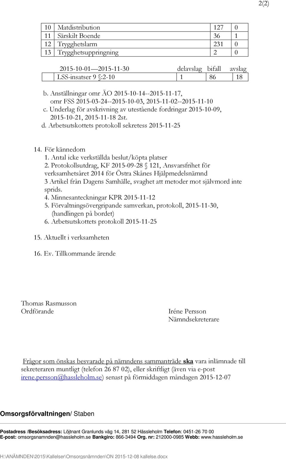 Arbetsutskottets protokoll sekretess 2015-11-25 14. För kännedom 1. Antal icke verkställda beslut/köpta platser 2.