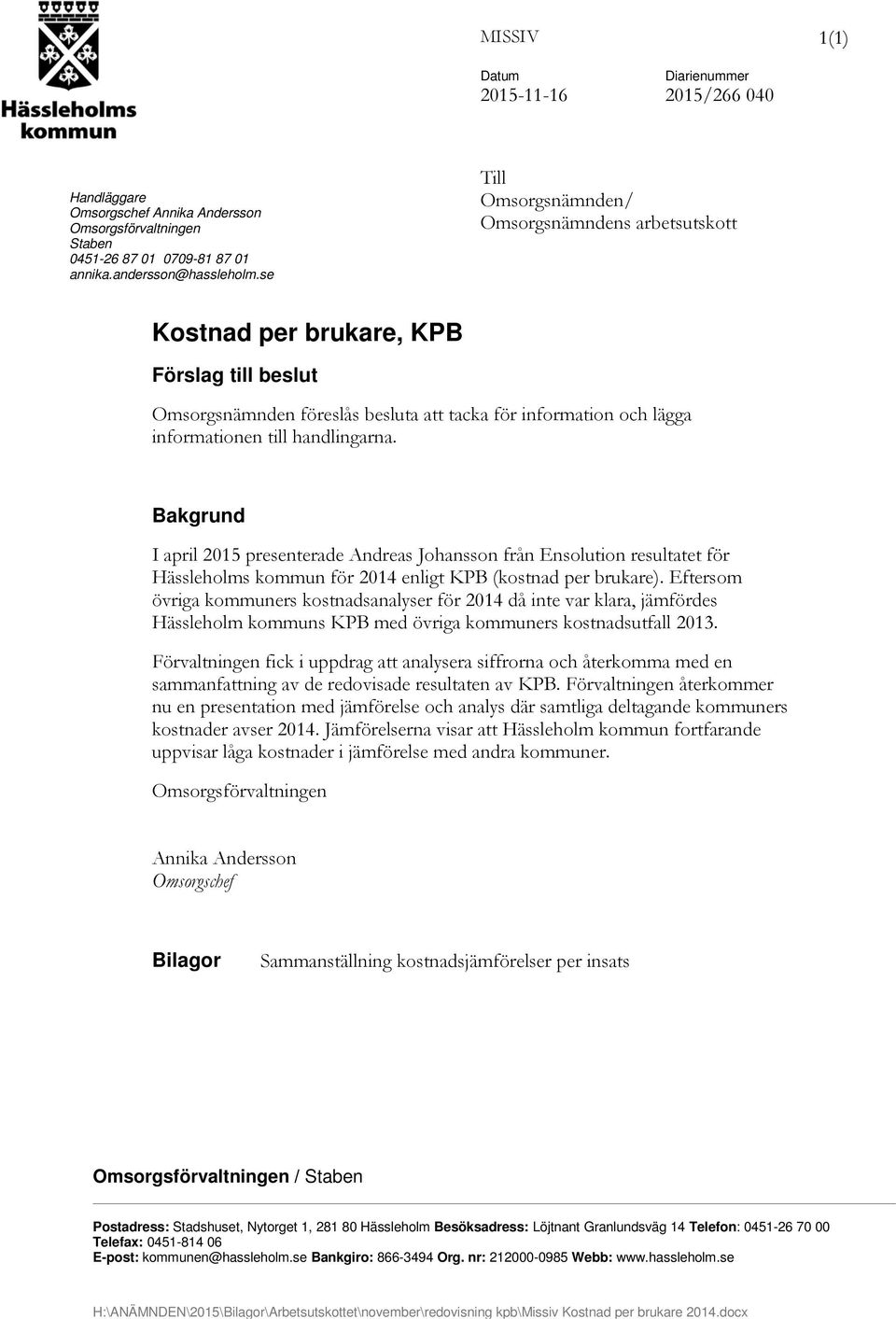 Bakgrund I april 2015 presenterade Andreas Johansson från Ensolution resultatet för Hässleholms kommun för 2014 enligt KPB (kostnad per brukare).