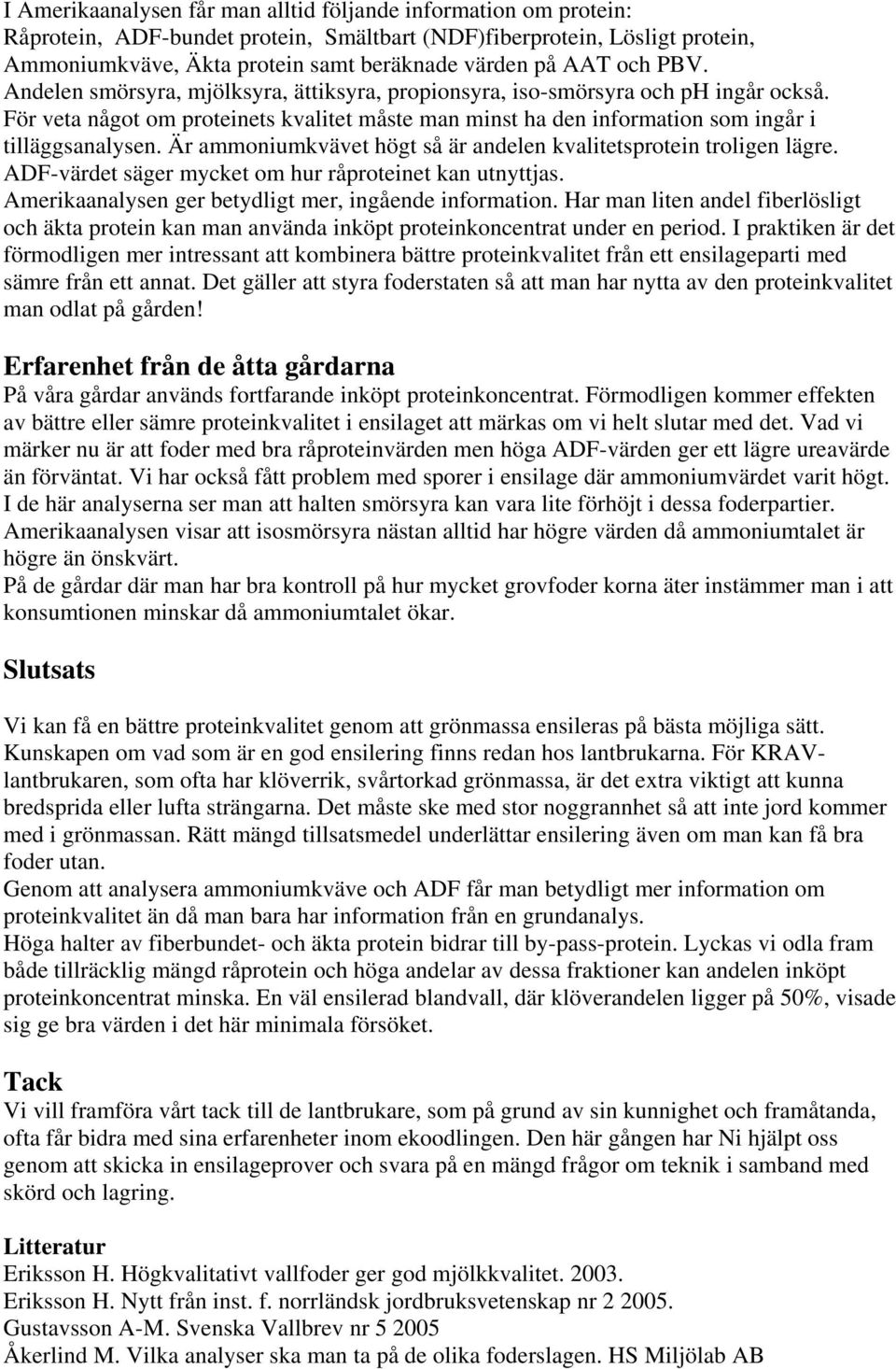 Är ammoniumkvävet högt så är andelen kvalitetsprotein troligen lägre. ADF-värdet säger mycket om hur råproteinet kan utnyttjas. Amerikaanalysen ger betydligt mer, ingående information.