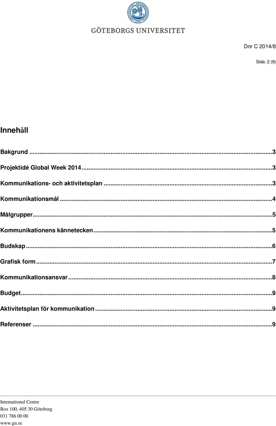 .. 4 Målgrupper... 5 Kommunikationens kännetecken... 5 Budskap.