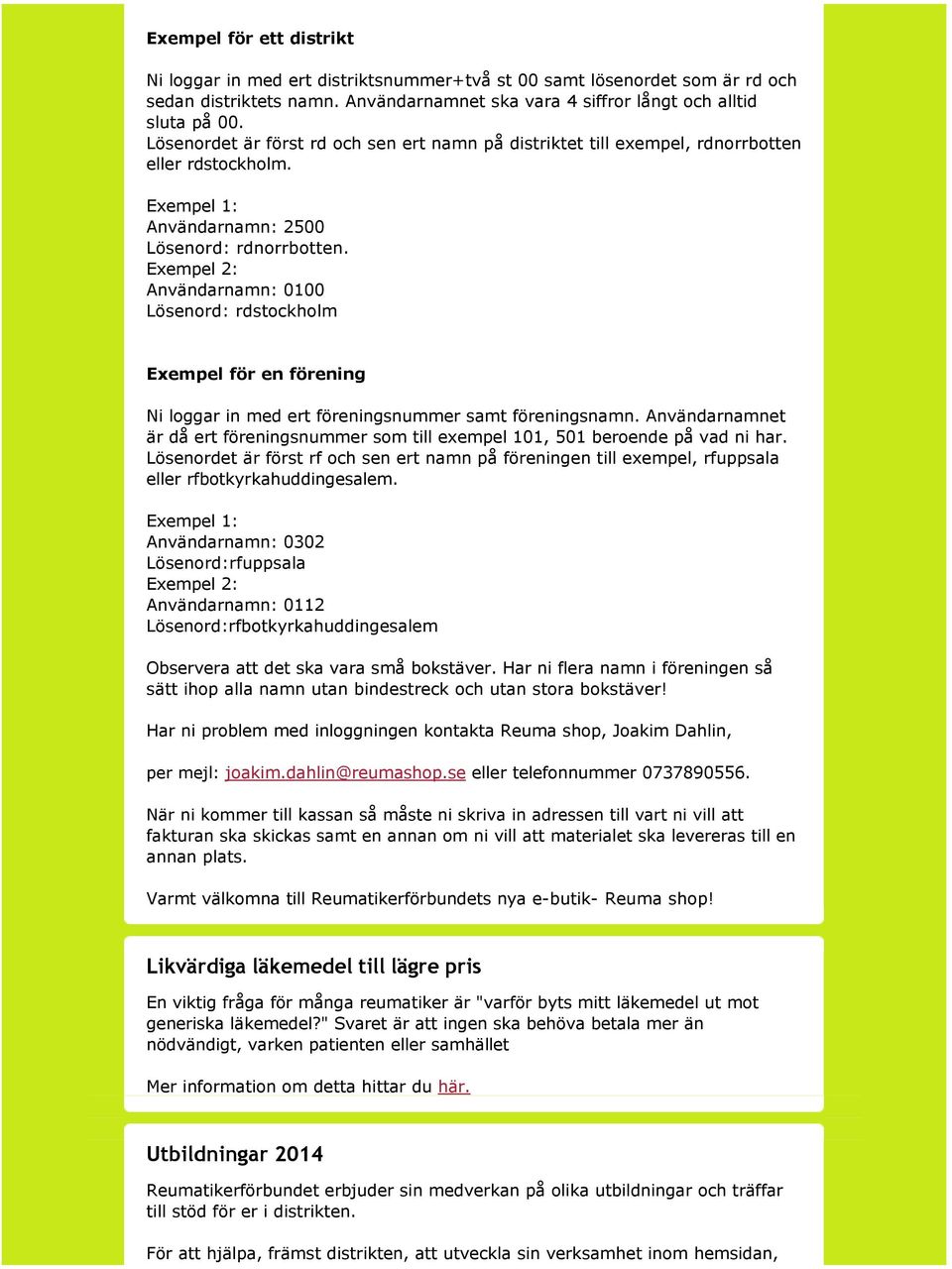 Exempel 2: Användarnamn: 0100 Lösenord: rdstockholm Exempel för en förening Ni loggar in med ert föreningsnummer samt föreningsnamn.