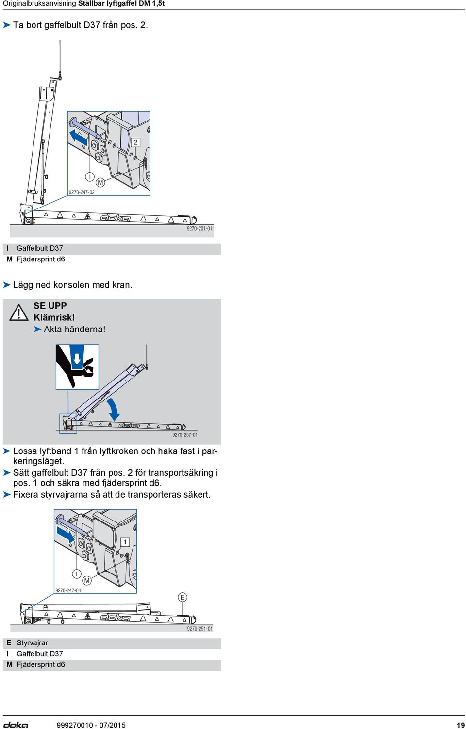 9270-257-01 Lossa lyftband 1 från lyftkroken och haka fast i parkeringsläget. Sätt gaffelbult D37 från pos.