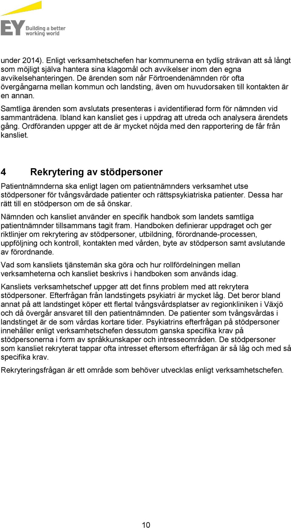 Samtliga ärenden som avslutats presenteras i avidentifierad form för nämnden vid sammanträdena. Ibland kan kansliet ges i uppdrag att utreda och analysera ärendets gång.