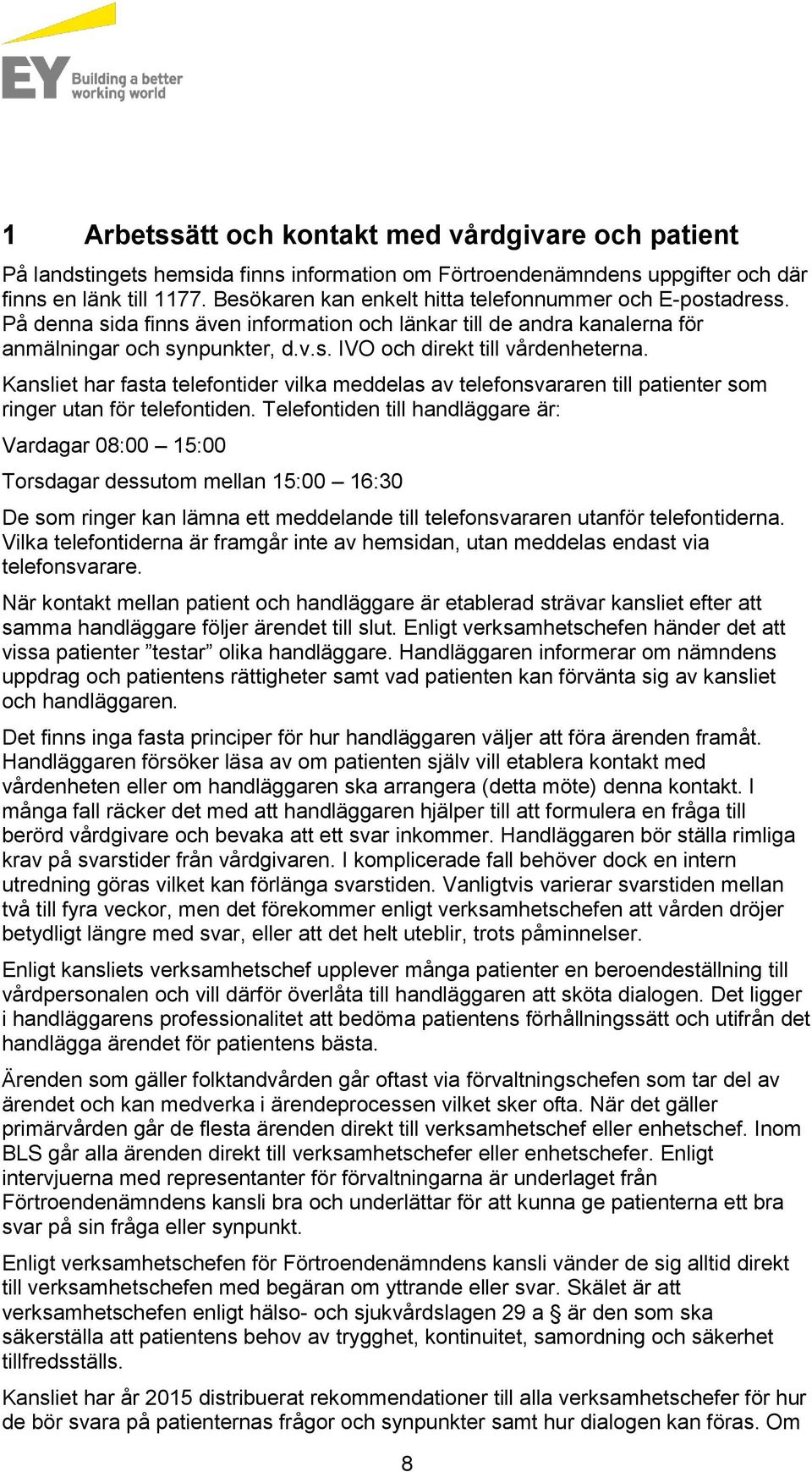 Kansliet har fasta telefontider vilka meddelas av telefonsvararen till patienter som ringer utan för telefontiden.