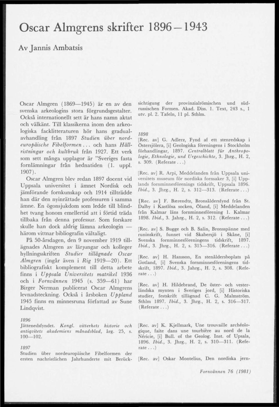 Ett verk som sett många upplagor är "Sveriges fasta fornlämningar från hednatiden (1. uppl. 1907).